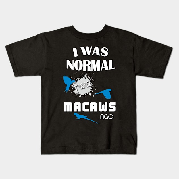 I was normal two macaws ago Kids T-Shirt by obscurite